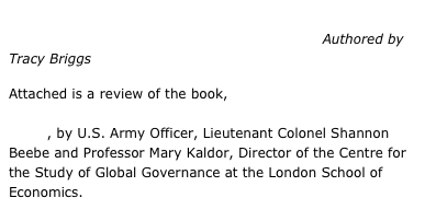 Book Review: Envisioning a Broader Context to Security With The Ultimate Weapon is No Weapon  Authored by Tracy Briggs

Attached is a review of the book, The Ultimate Weapon is No Weapon: Human Security and the New Rules of War and Peace, by U.S. Army Officer, Lieutenant Colonel Shannon Beebe and Professor Mary Kaldor, Director of the Centre for the Study of Global Governance at the London School of Economics.